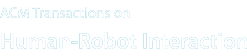 ACM Transactions on Human-Robot Interaction